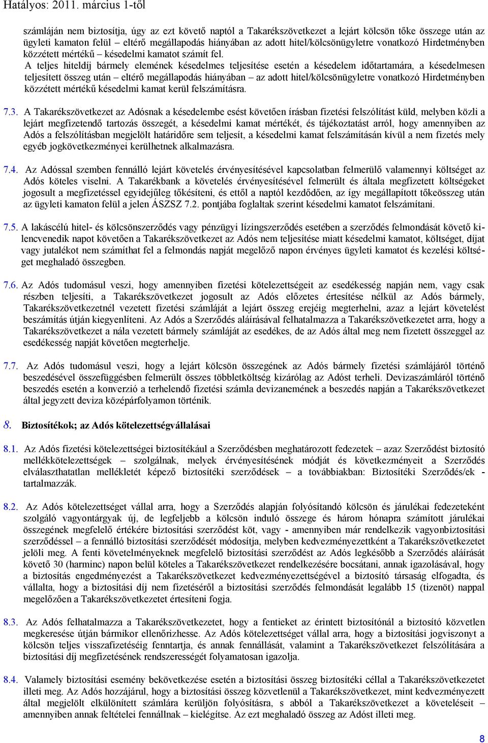 A teljes hiteldíj bármely elemének késedelmes teljesítése esetén a késedelem időtartamára, a késedelmesen teljesített összeg után eltérő megállapodás hiányában az adott hitel/kölcsönügyletre
