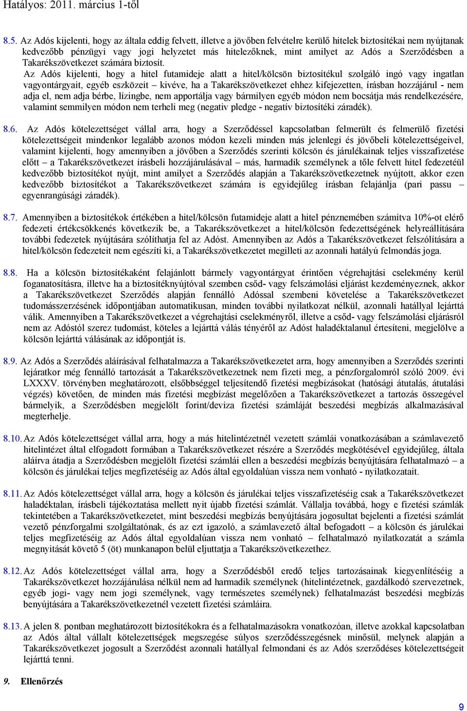 Az Adós kijelenti, hogy a hitel futamideje alatt a hitel/kölcsön biztosítékul szolgáló ingó vagy ingatlan vagyontárgyait, egyéb eszközeit kivéve, ha a Takarékszövetkezet ehhez kifejezetten, írásban