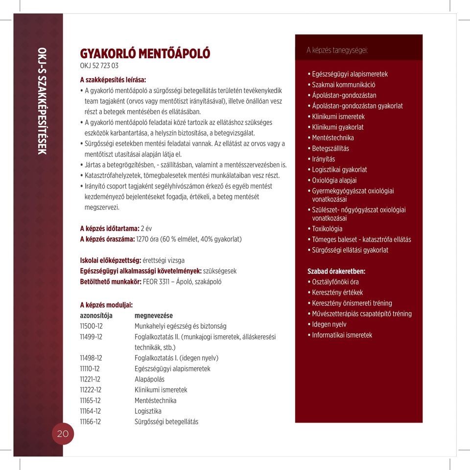 A gyakorló mentőápoló feladatai közé tartozik az ellátáshoz szükséges eszközök karbantartása, a helyszín biztosítása, a betegvizsgálat. Sürgősségi esetekben mentési feladatai vannak.