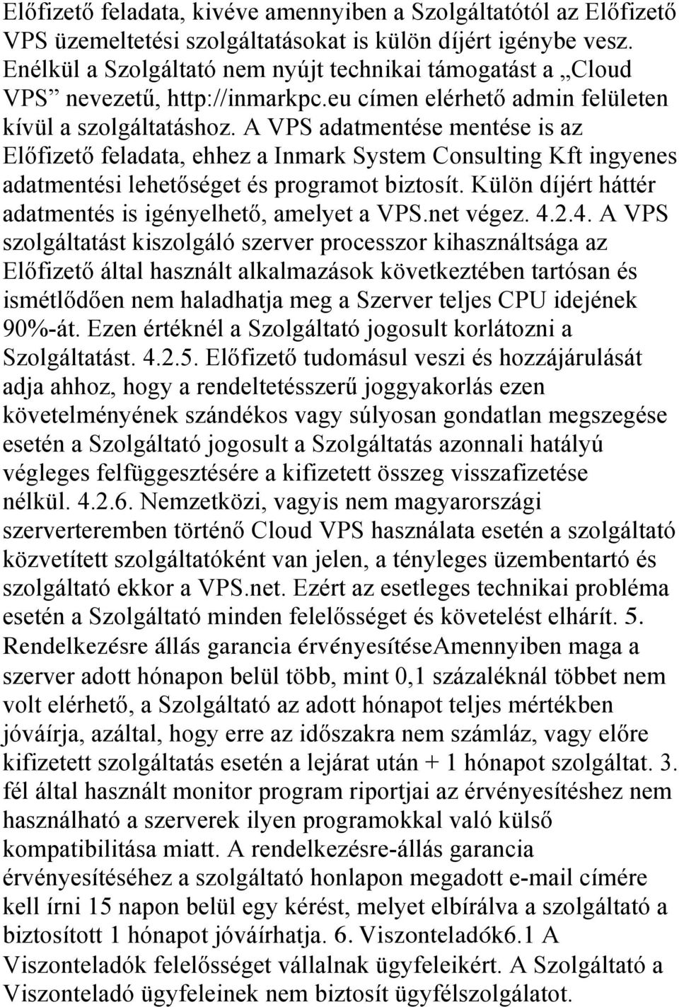 A VPS adatmentése mentése is az Előfizető feladata, ehhez a Inmark System Consulting Kft ingyenes adatmentési lehetőséget és programot biztosít.