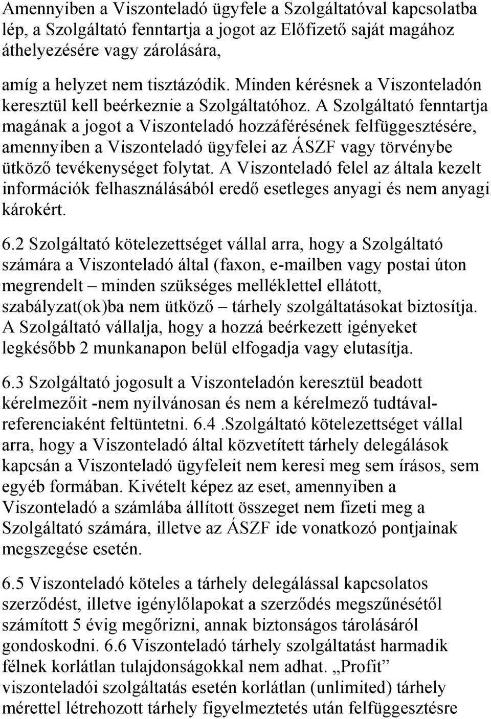 A Szolgáltató fenntartja magának a jogot a Viszonteladó hozzáférésének felfüggesztésére, amennyiben a Viszonteladó ügyfelei az ÁSZF vagy törvénybe ütköző tevékenységet folytat.