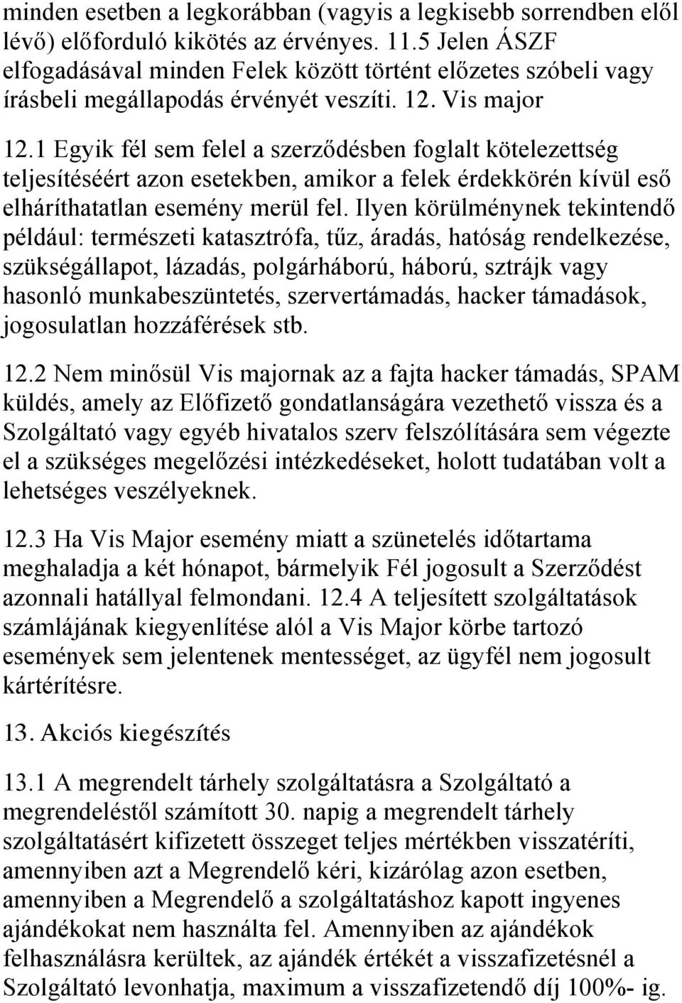 1 Egyik fél sem felel a szerződésben foglalt kötelezettség teljesítéséért azon esetekben, amikor a felek érdekkörén kívül eső elháríthatatlan esemény merül fel.