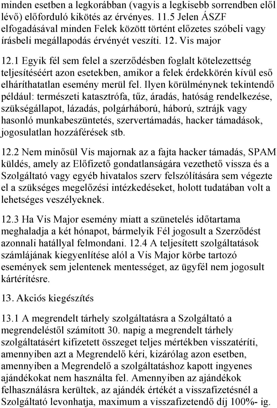 1 Egyik fél sem felel a szerződésben foglalt kötelezettség teljesítéséért azon esetekben, amikor a felek érdekkörén kívül eső elháríthatatlan esemény merül fel.