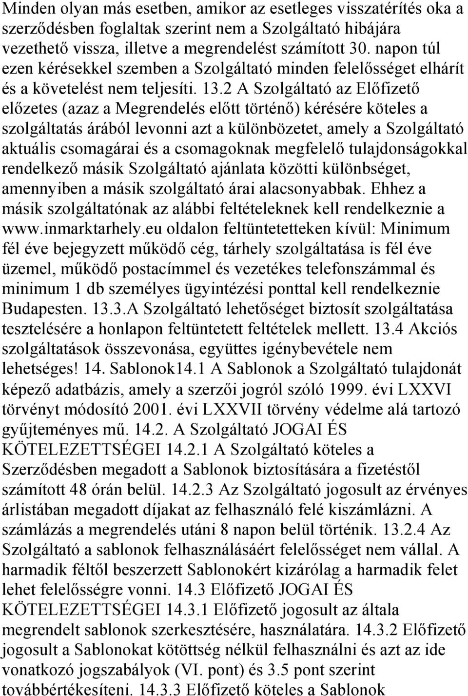 2 A Szolgáltató az Előfizető előzetes (azaz a Megrendelés előtt történő) kérésére köteles a szolgáltatás árából levonni azt a különbözetet, amely a Szolgáltató aktuális csomagárai és a csomagoknak