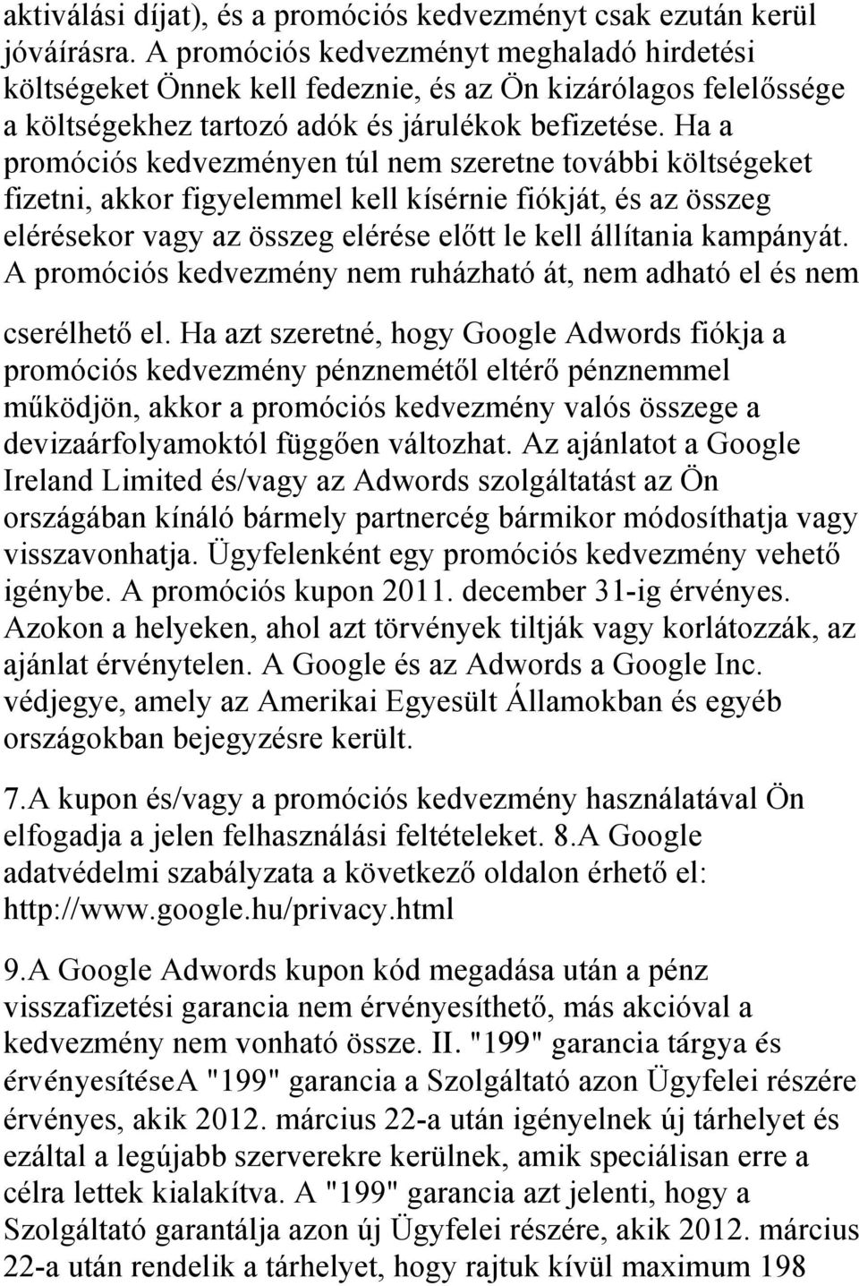 Ha a promóciós kedvezményen túl nem szeretne további költségeket fizetni, akkor figyelemmel kell kísérnie fiókját, és az összeg elérésekor vagy az összeg elérése előtt le kell állítania kampányát.