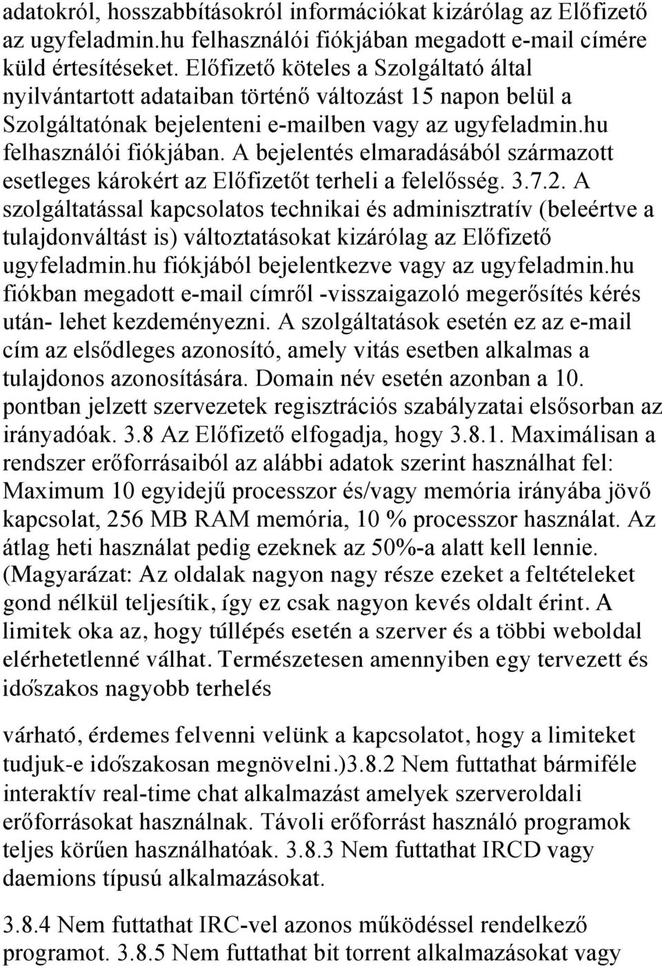 A bejelentés elmaradásából származott esetleges károkért az Előfizetőt terheli a felelősség. 3.7.2.