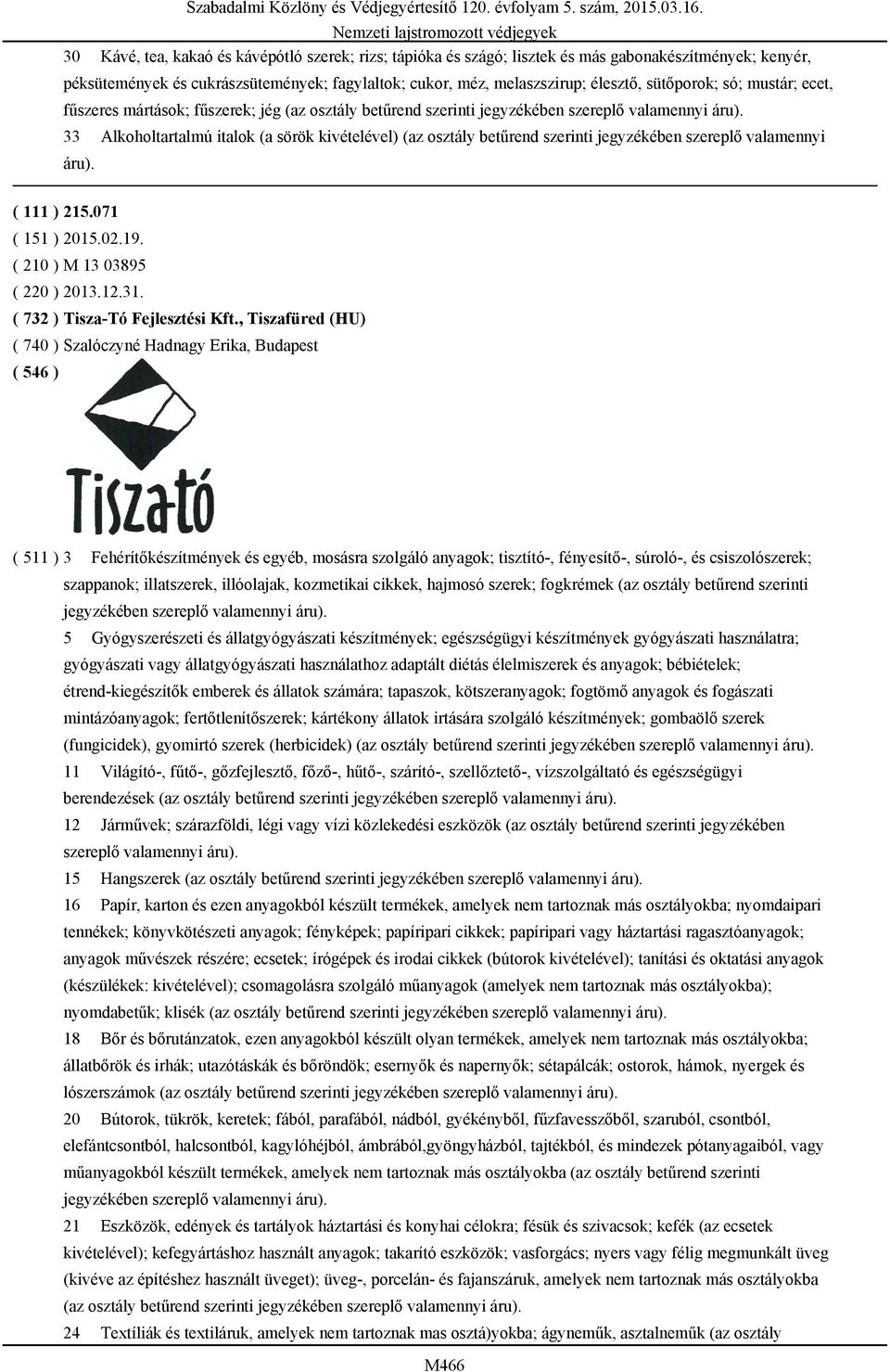 33 Alkoholtartalmú italok (a sörök kivételével) (az osztály betűrend szerinti jegyzékében szereplő valamennyi áru). ( 111 ) 215.071 ( 210 ) M 13 03895 ( 220 ) 2013.12.31.