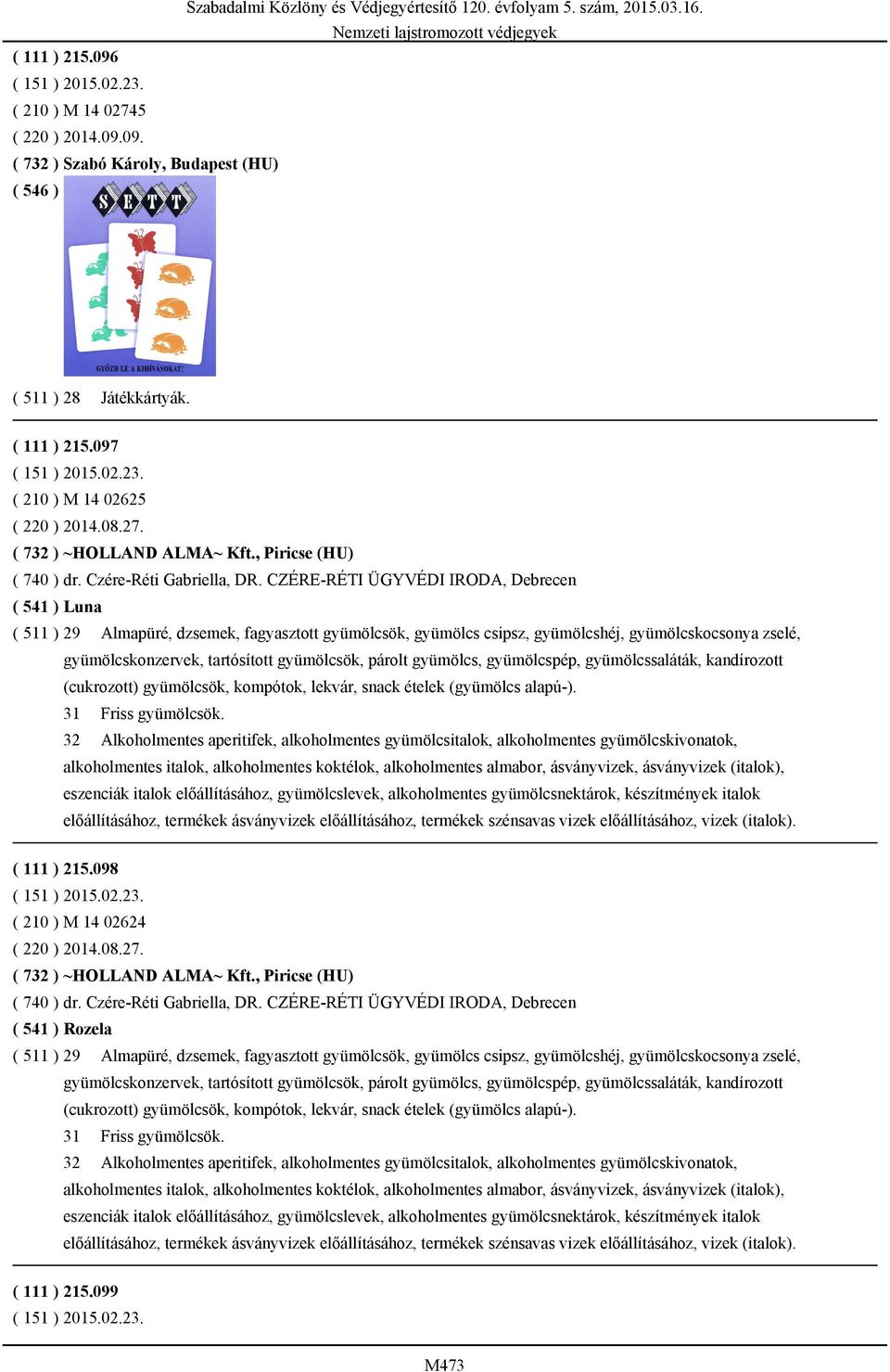 CZÉRE-RÉTI ÜGYVÉDI IRODA, Debrecen ( 541 ) Luna ( 511 ) 29 Almapüré, dzsemek, fagyasztott gyümölcsök, gyümölcs csipsz, gyümölcshéj, gyümölcskocsonya zselé, gyümölcskonzervek, tartósított gyümölcsök,