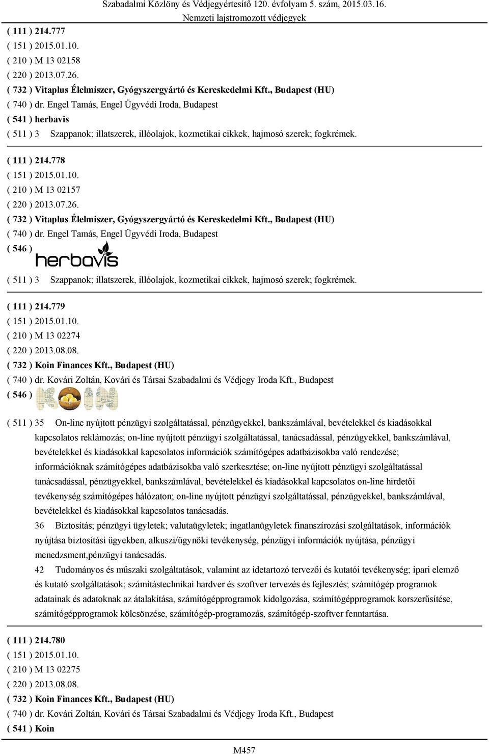 ( 511 ) 3 Szappanok; illatszerek, illóolajok, kozmetikai cikkek, hajmosó szerek; fogkrémek. ( 111 ) 214.778 ( 151 ) 2015.01.10. ( 210 ) M 13 02157 ( 220 ) 2013.07.26.