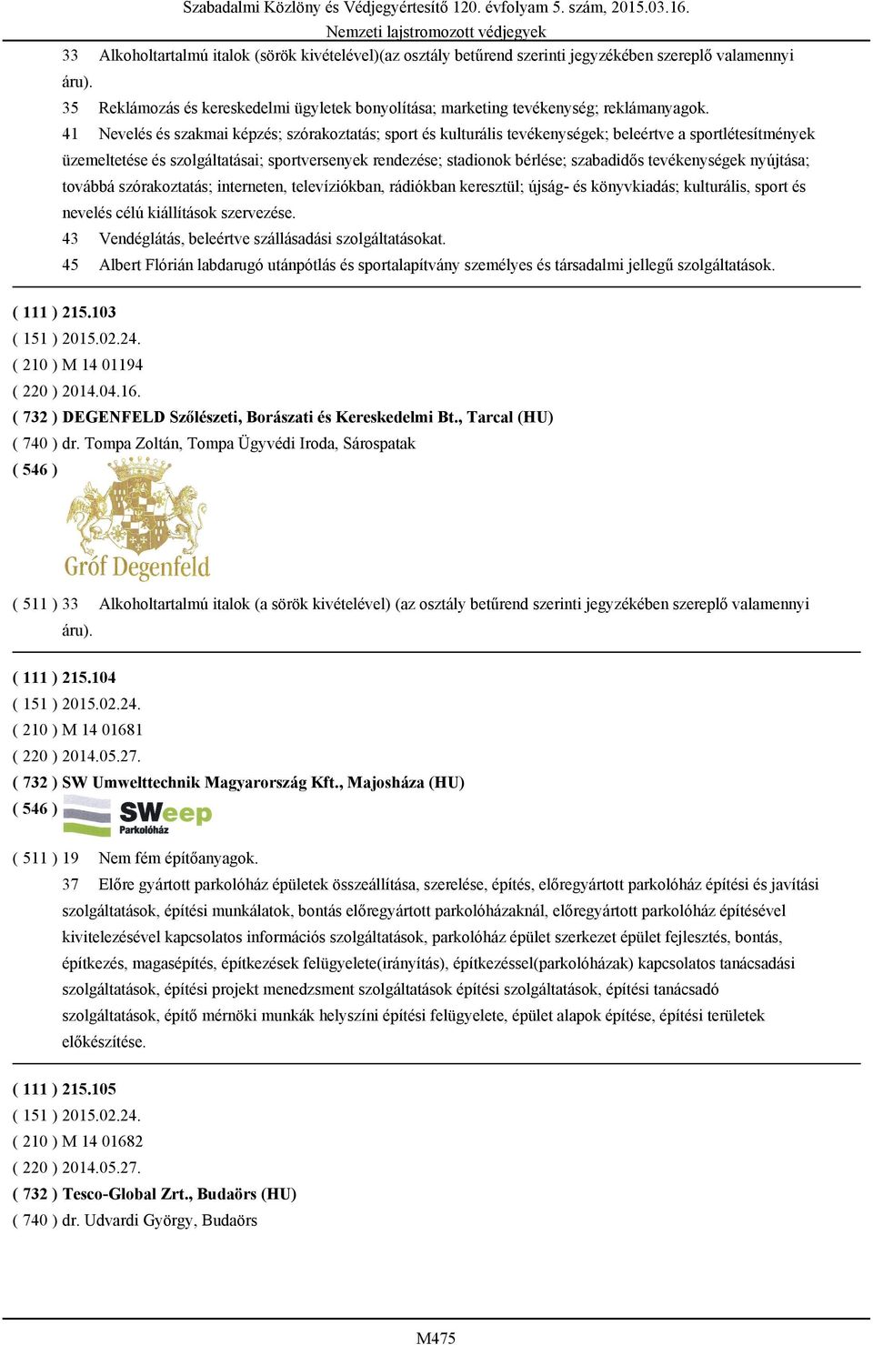41 Nevelés és szakmai képzés; szórakoztatás; sport és kulturális tevékenységek; beleértve a sportlétesítmények üzemeltetése és szolgáltatásai; sportversenyek rendezése; stadionok bérlése; szabadidős