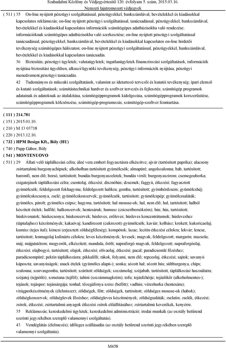 nyújtott pénzügyi szolgáltatással tanácsadással, pénzügyekkel, bankszámlával, bevételekkel és kiadásokkal kapcsolatos on-line hirdetői tevékenység számítógépes hálózaton; on-line nyújtott pénzügyi