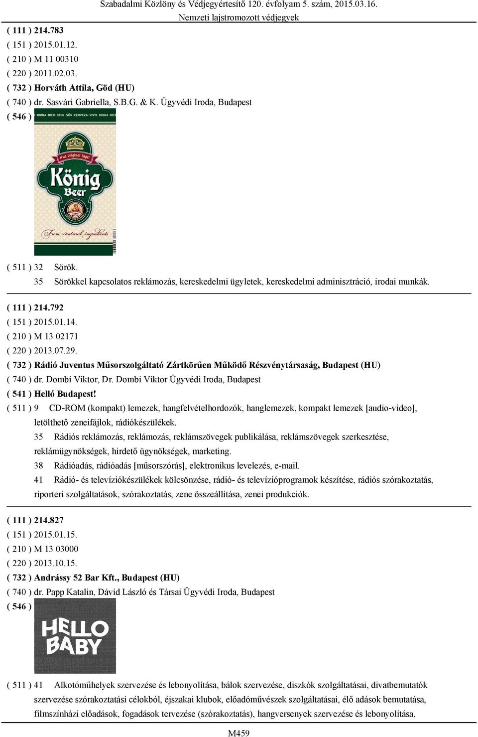 35 Sörökkel kapcsolatos reklámozás, kereskedelmi ügyletek, kereskedelmi adminisztráció, irodai munkák. ( 111 ) 214.792 ( 151 ) 2015.01.14. ( 210 ) M 13 02171 ( 220 ) 2013.07.29.