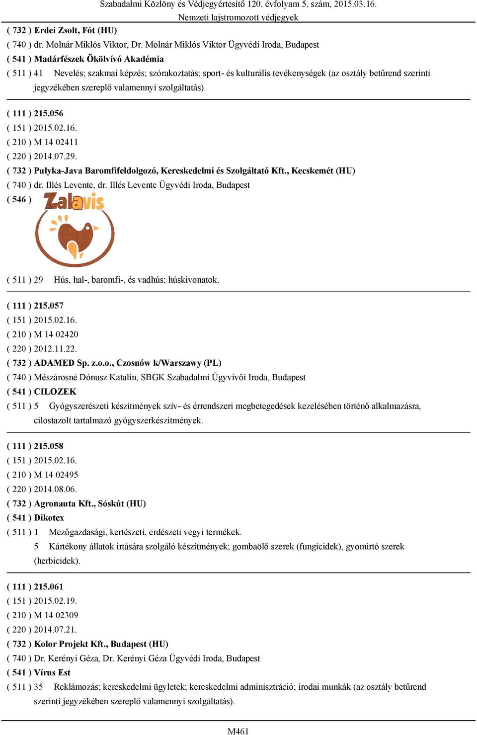 ( 111 ) 215.056 ( 151 ) 2015.02.16. ( 210 ) M 14 02411 ( 220 ) 2014.07.29. ( 732 ) Pulyka-Java Baromfifeldolgozó, Kereskedelmi és Szolgáltató Kft., Kecskemét (HU) ( 740 ) dr. Illés Levente, dr.