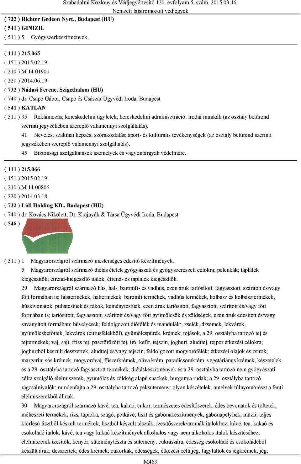 Csapó Gábor, Csapó és Császár Ügyvédi Iroda, Budapest ( 541 ) KATLAN ( 511 ) 35 Reklámozás; kereskedelmi ügyletek; kereskedelmi adminisztráció; irodai munkák (az osztály betűrend szerinti jegyzékében
