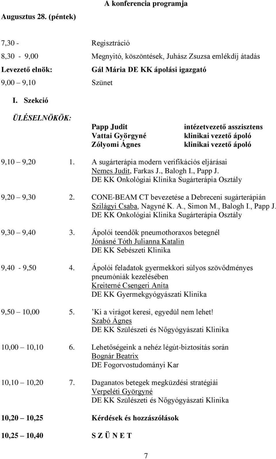 DE KK Onkológiai Klinika Sugárterápia Osztály 9,20 9,30 2. CONE-BEAM CT bevezetése a Debreceni sugárterápián Szilágyi Csaba, Nagyné K. A., Simon M., Balogh I., Papp J.