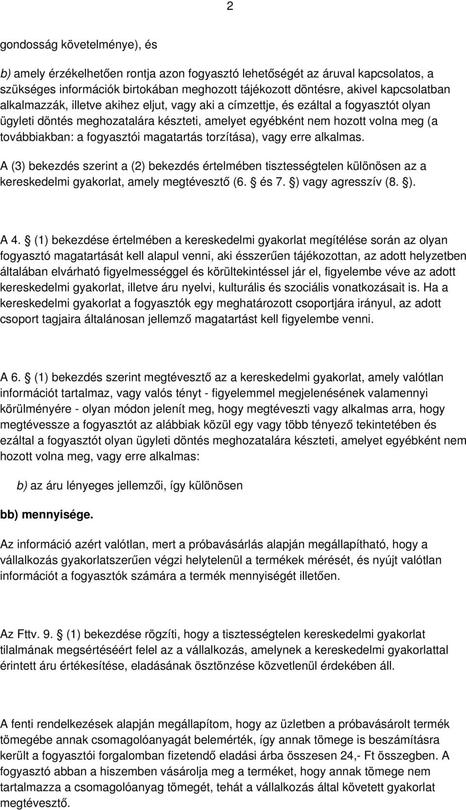 magatartás torzítása), vagy erre alkalmas. A (3) bekezdés szerint a (2) bekezdés értelmében tisztességtelen különösen az a kereskedelmi gyakorlat, amely megtévesztő (6. és 7. ) vagy agresszív (8. ). A 4.