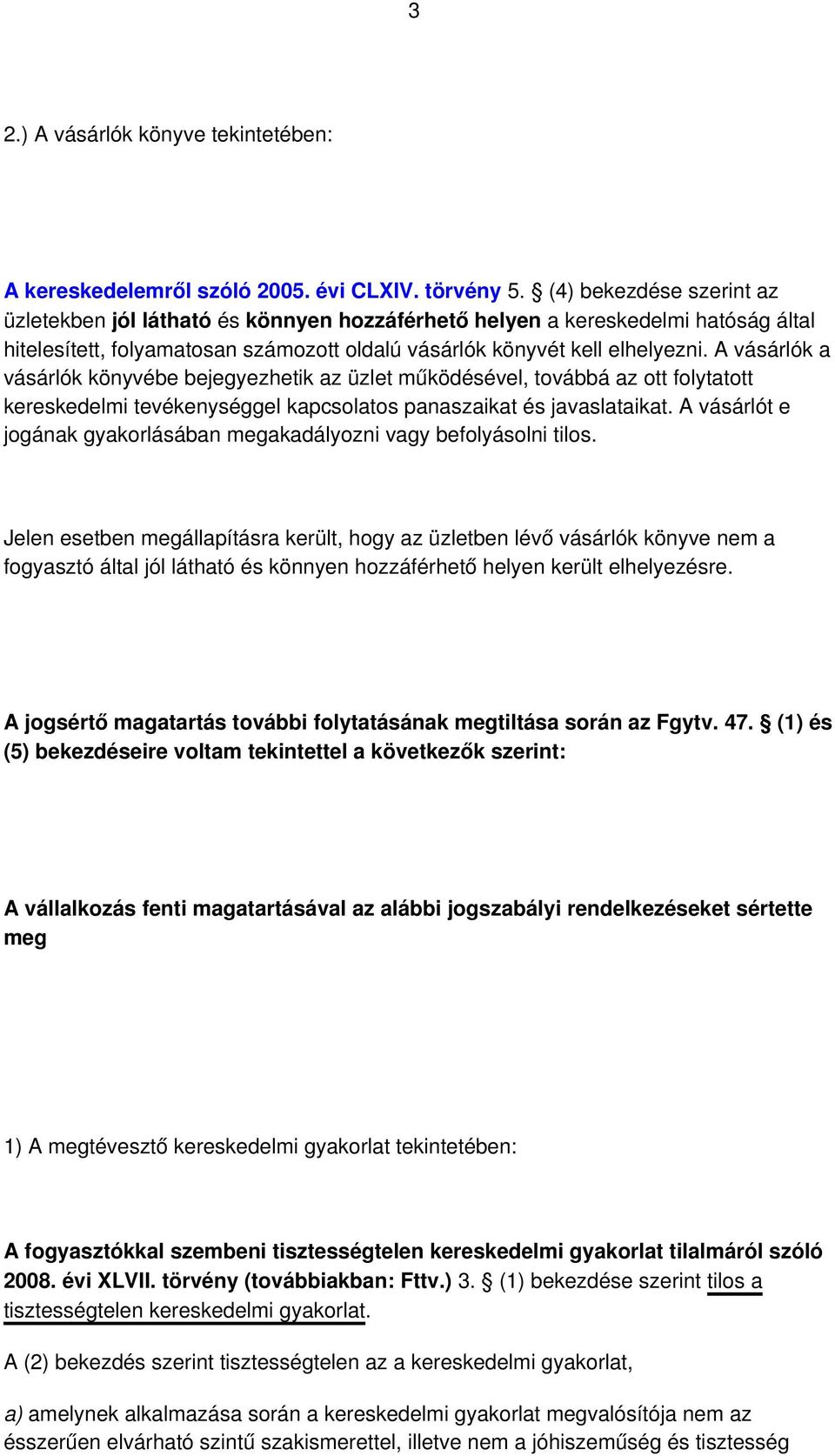 A vásárlók a vásárlók könyvébe bejegyezhetik az üzlet működésével, továbbá az ott folytatott kereskedelmi tevékenységgel kapcsolatos panaszaikat és javaslataikat.