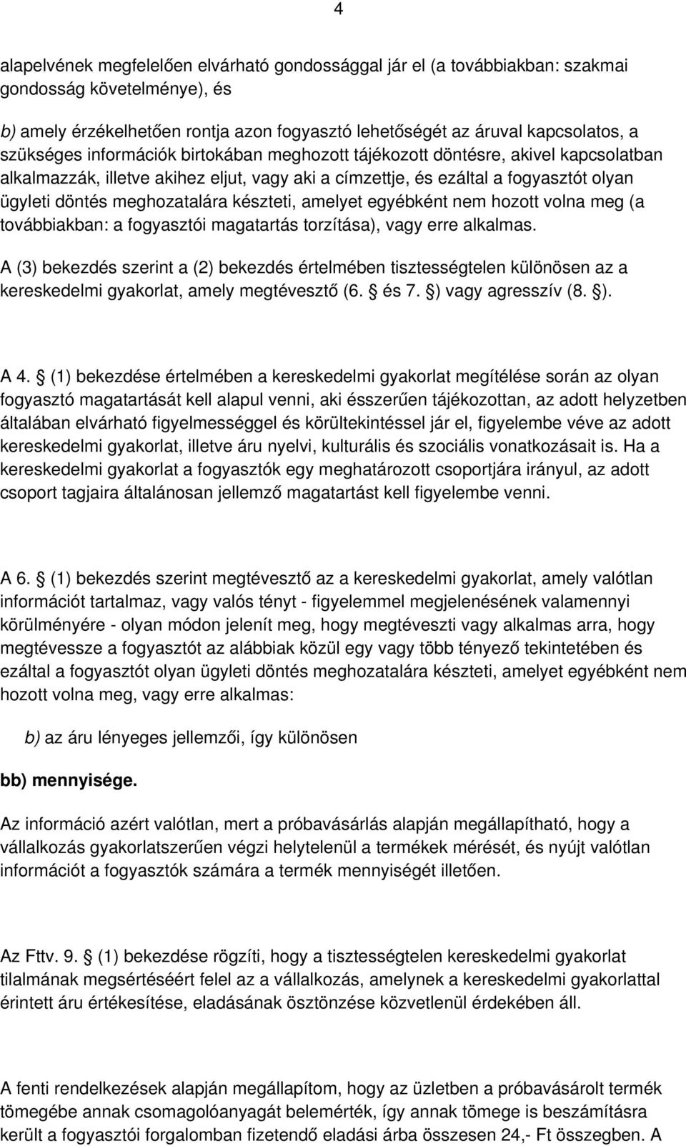 készteti, amelyet egyébként nem hozott volna meg (a továbbiakban: a fogyasztói magatartás torzítása), vagy erre alkalmas.