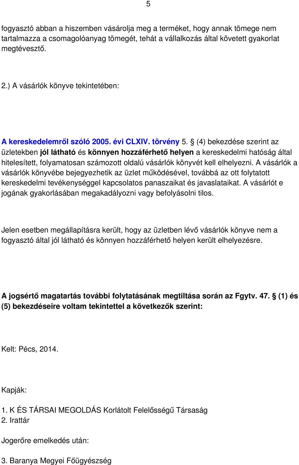 (4) bekezdése szerint az üzletekben jól látható és könnyen hozzáférhető helyen a kereskedelmi hatóság által hitelesített, folyamatosan számozott oldalú vásárlók könyvét kell elhelyezni.