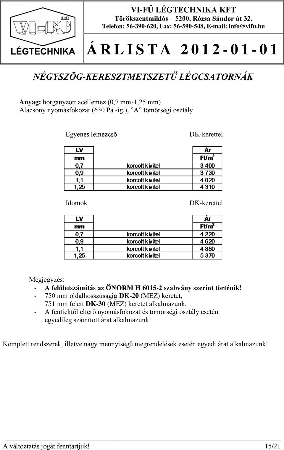 - 750 mm oldalhosszúságig DK-20 (MEZ) keretet, 751 mm felett DK-30 (MEZ) keretet alkalmazunk.