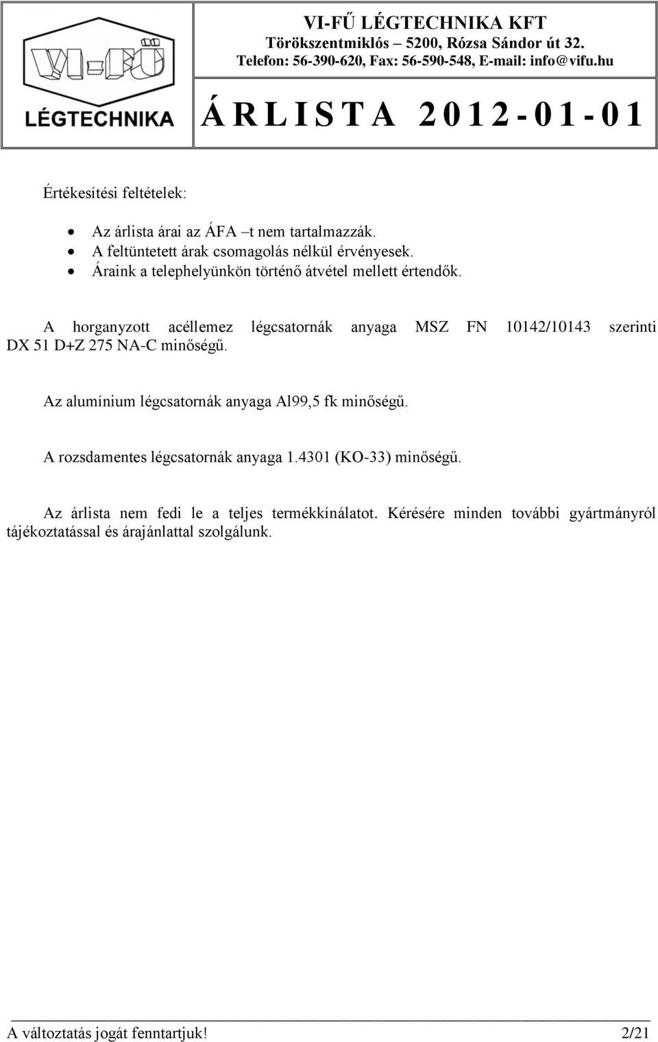 A horganyzott acéllemez légcsatornák anyaga MSZ FN 10142/10143 szerinti DX 51 D+Z 275 NA-C minőségű.