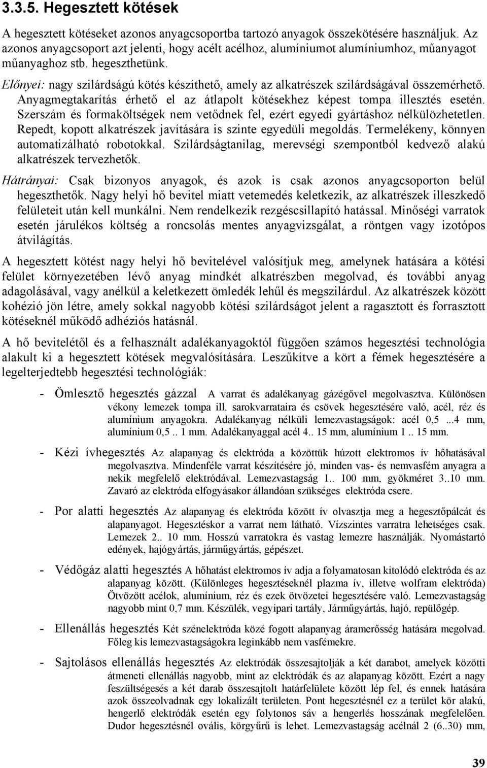 Előnyei: nagy szilárdságú kötés készíthető, amely az alkatrészek szilárdságával összemérhető. nyagmegtakarítás érhető el az átlapolt kötésekhez képest tompa illesztés esetén.