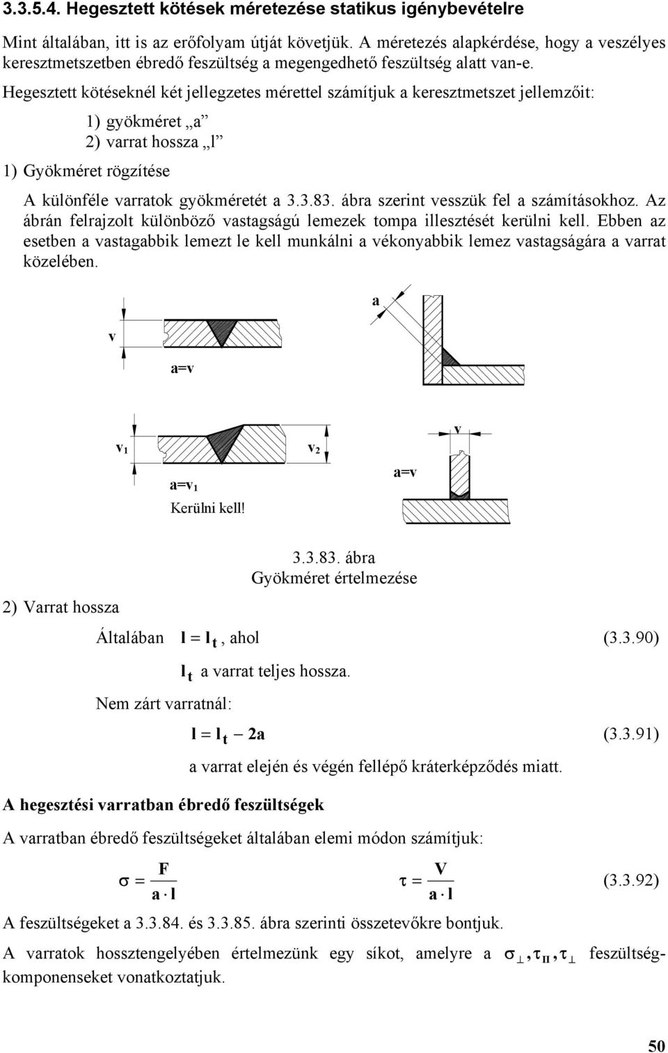 Hegesztett kötéseknél két jellegzetes mérettel számítjuk a keresztmetszet jellemzőit: 1) gyökméret a 2) varrat hossza l 1) Gyökméret rögzítése különféle varratok gyökméretét a 3.3.83.