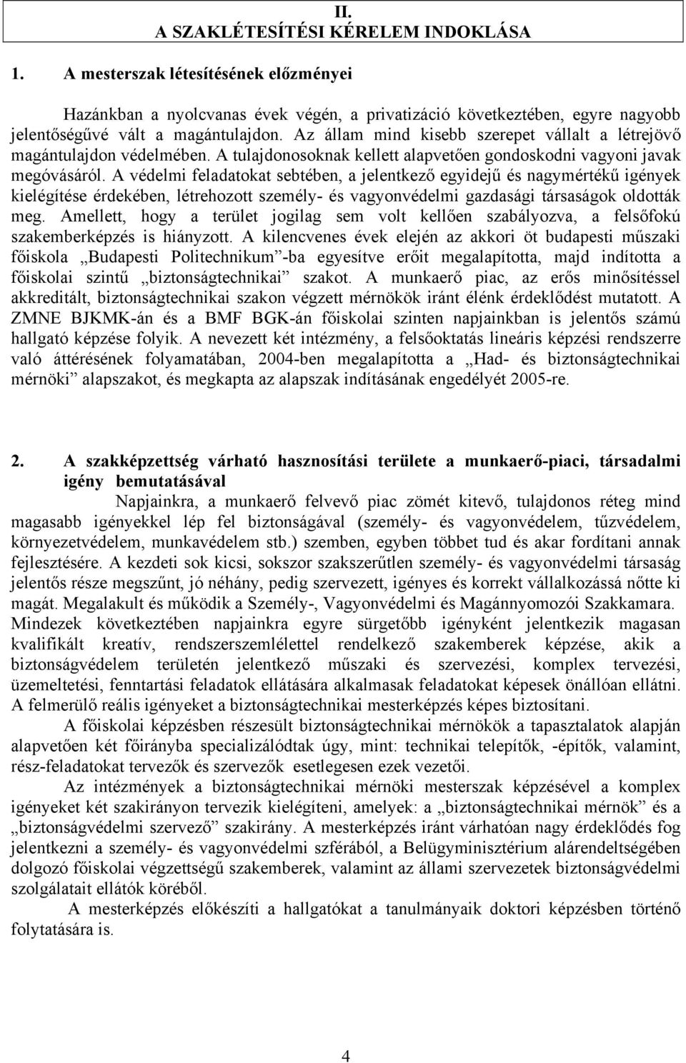 A védelmi feladatokat sebtében, a jelentkező egyidejű és nagymértékű igények kielégítése érdekében, létrehozott személy- és vagyonvédelmi gazdasági társaságok oldották meg.