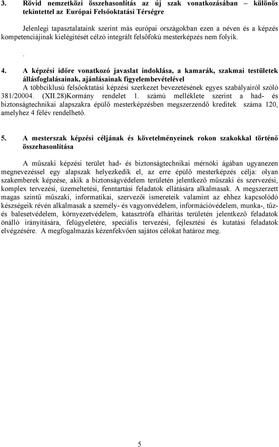 A képzési időre vonatkozó javaslat indoklása, a kamarák, szakmai testületek állásfoglalásainak, ajánlásainak figyelembevételével A többciklusú felsőoktatási képzési szerkezet bevezetésének egyes