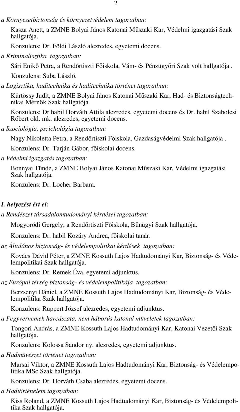 Kürtössy Judit, a ZMNE Bolyai János Katonai Műszaki Kar, Had- és Biztonságtechnikai Mérnök Konzulens: Dr habil Horváth Attila alezredes, egyetemi docens és Dr. habil Szabolcsi Róbert okl. mk.