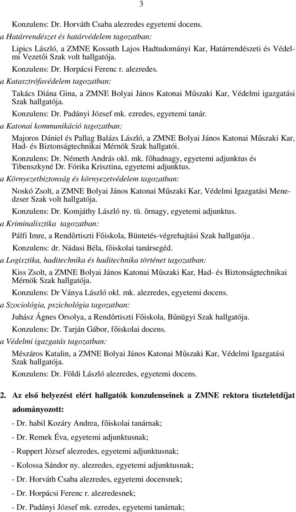 alezredes. a Katasztrófavédelem tagozatban: Takács Diána Gina, a ZMNE Bolyai János Katonai Műszaki Kar, Védelmi igazgatási Konzulens: Dr. Padányi József mk. ezredes, egyetemi tanár.