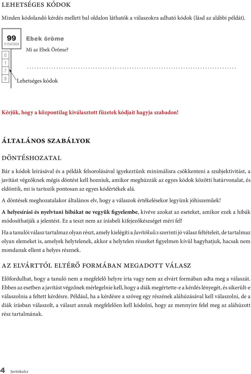 általános SZABÁLYOK Döntéshozatal Bár a kódok leírásával és a példák felsorolásával igyekeztünk minimálisra csökkenteni a szubjektivitást, a javítást végzőknek mégis döntést kell hozniuk, amikor