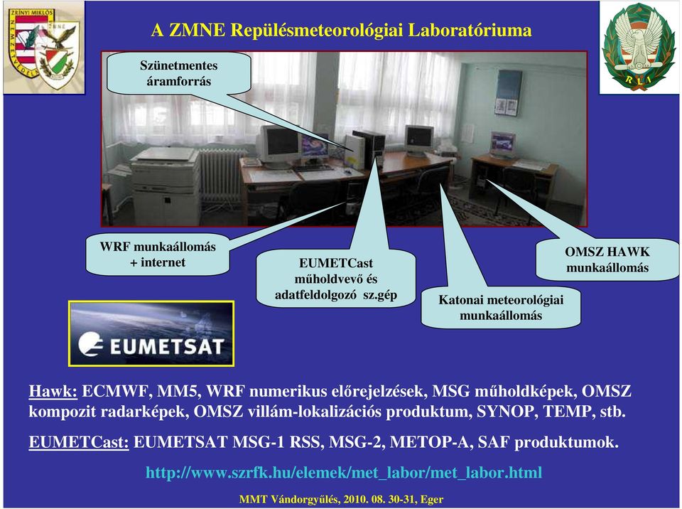 gép Katonai meteorológiai munkaállomás OMSZ HAWK munkaállomás Hawk: ECMWF, MM5, WRF numerikus elırejelzések, MSG