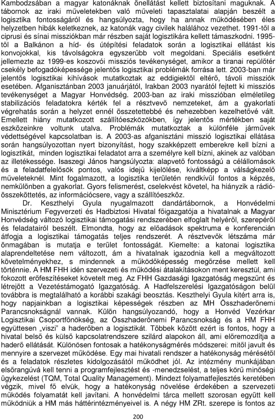 civilek halálához vezethet. 1991-től a ciprusi és sínai missziókban már részben saját logisztikára kellett támaszkodni.