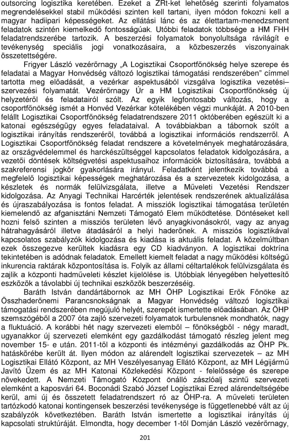 A beszerzési folyamatok bonyolultsága rávilágít e tevékenység speciális jogi vonatkozásaira, a közbeszerzés viszonyainak összetettségére.