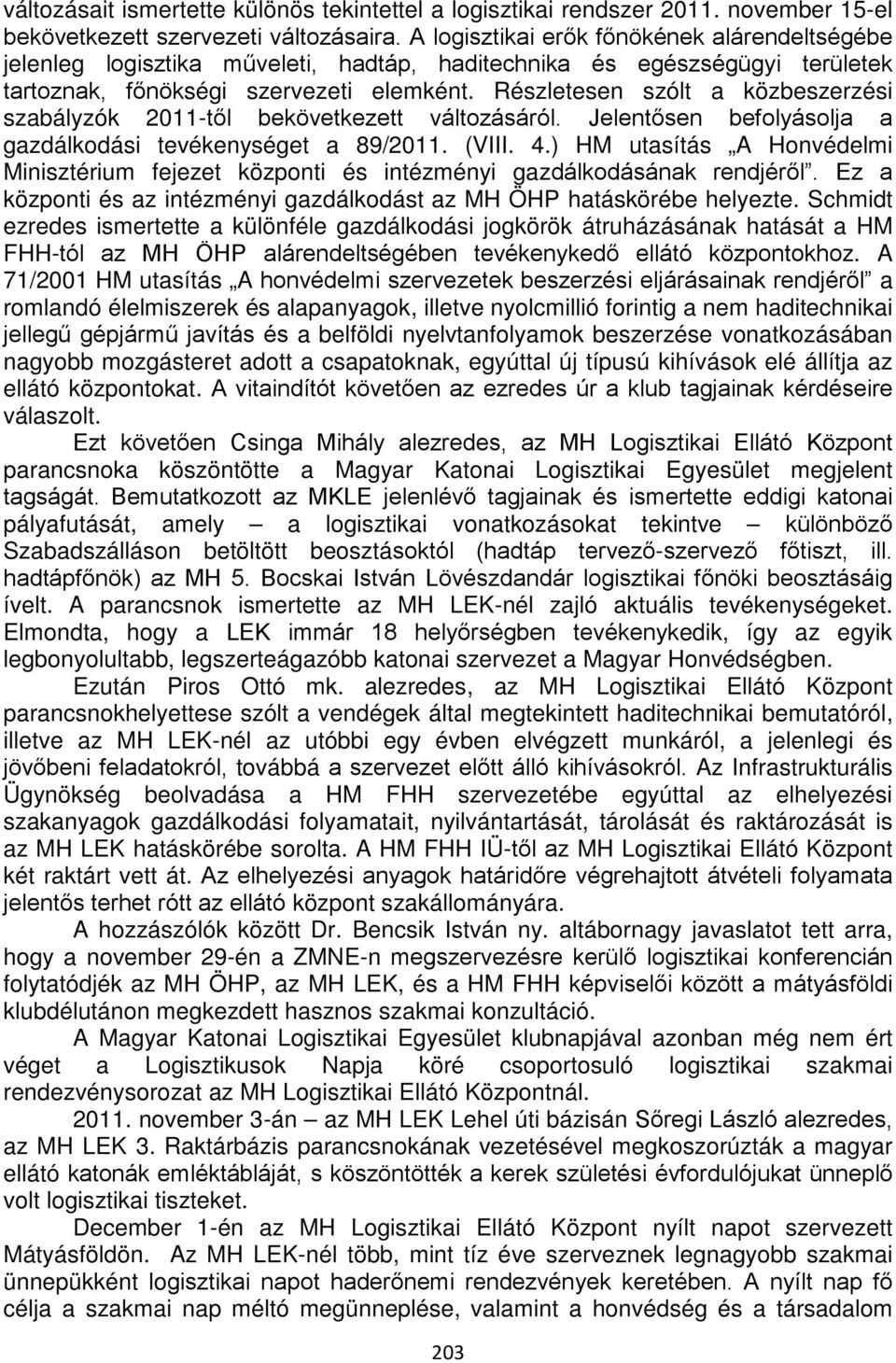 Részletesen szólt a közbeszerzési szabályzók 2011-től bekövetkezett változásáról. Jelentősen befolyásolja a gazdálkodási tevékenységet a 89/2011. (VIII. 4.