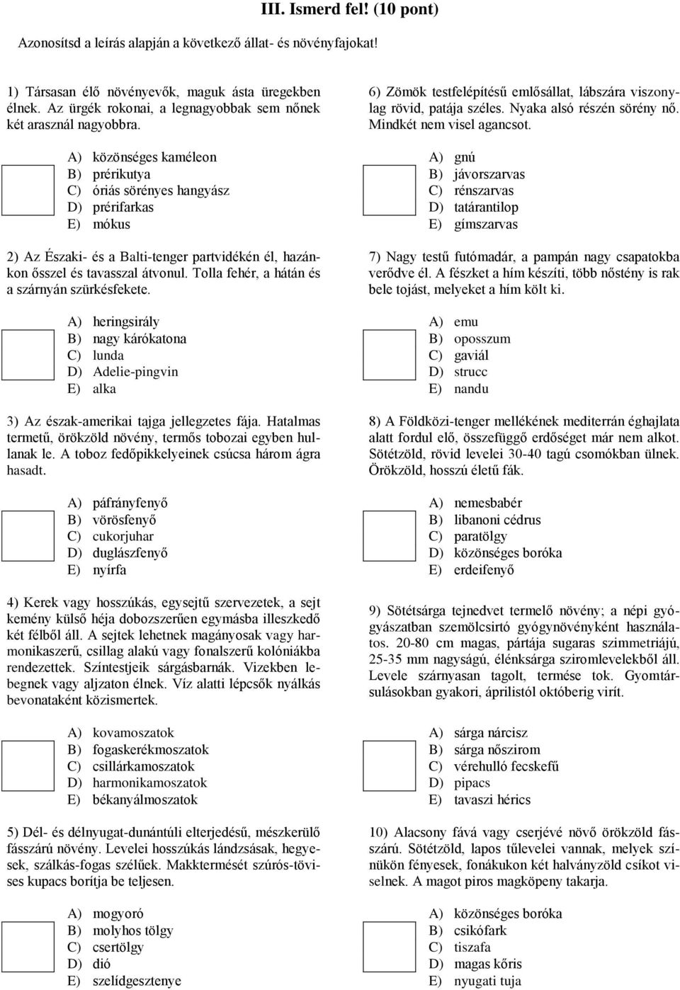 ) közönséges kaméleon ) gnú B) prérikutya B) jávorszarvas ) óriás sörényes hangyász ) rénszarvas D) prérifarkas D) tatárantilop E) mókus E) gímszarvas 2) z Északi- és a Balti-tenger partvidékén él,