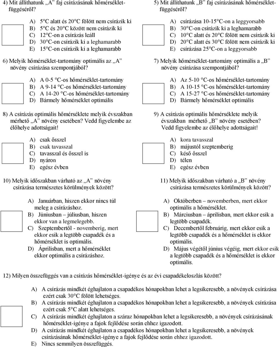 csírázik ki D) 30 -on csírázik ki a leghamarabb D) 20 alatt és 30 fölött nem csírázik ki E) 15 -on csírázik ki a leghamarabb E) csírázása 25 -on a leggyorsabb 6) Melyik hőmérséklet-tartomány