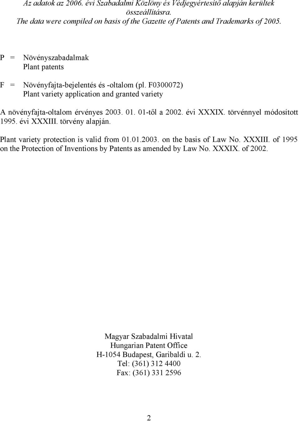 01től a 2002. évi XXXIX. törvénnyel módosított 1995. évi XXXIII. törvény alapján. Plant variety protection is valid from 01.01.2003. on the basis of Law No. XXXIII. of 1995 on the Protection of Inventions by Patents as amended by Law No.