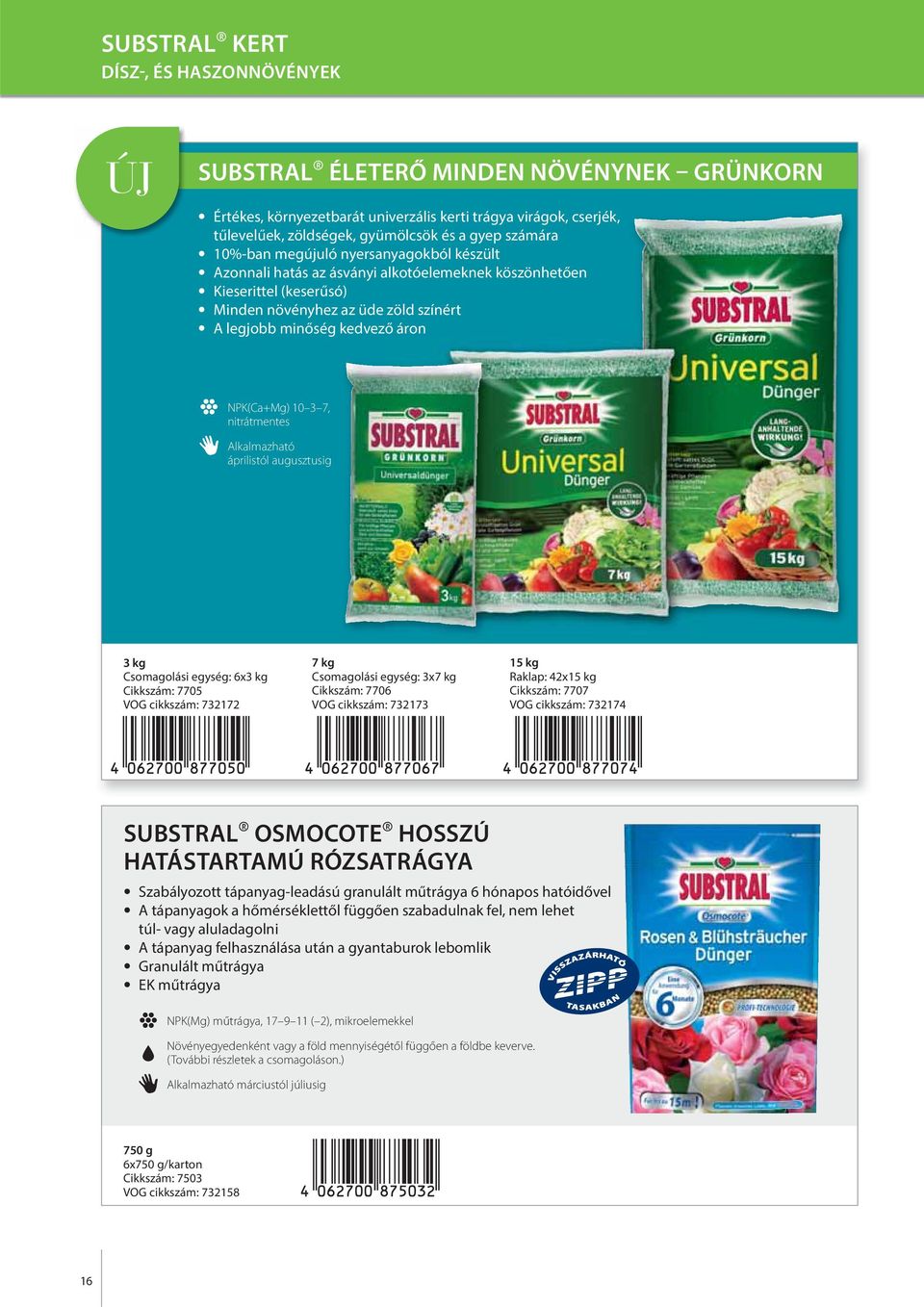 NPK(Ca+Mg) 10 3 7, nitrátmentes Alkalmazható áprilistól augusztusig 3 kg Csomagolási egység: 6x3 kg Cikkszám: 7705 VOG cikkszám: 732172 7 kg Csomagolási egység: 3x7 kg Cikkszám: 7706 VOG cikkszám: