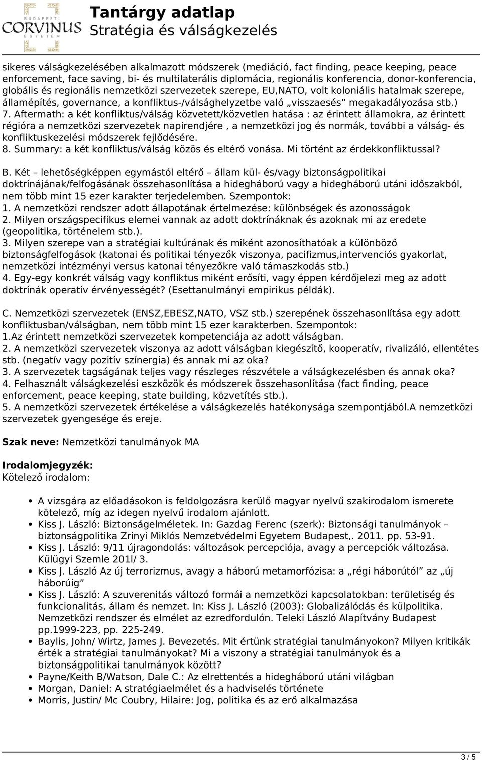 Aftermath: a két konfliktus/válság közvetett/közvetlen hatása : az érintett államokra, az érintett régióra a nemzetközi szervezetek napirendjére, a nemzetközi jog és normák, további a válság- és