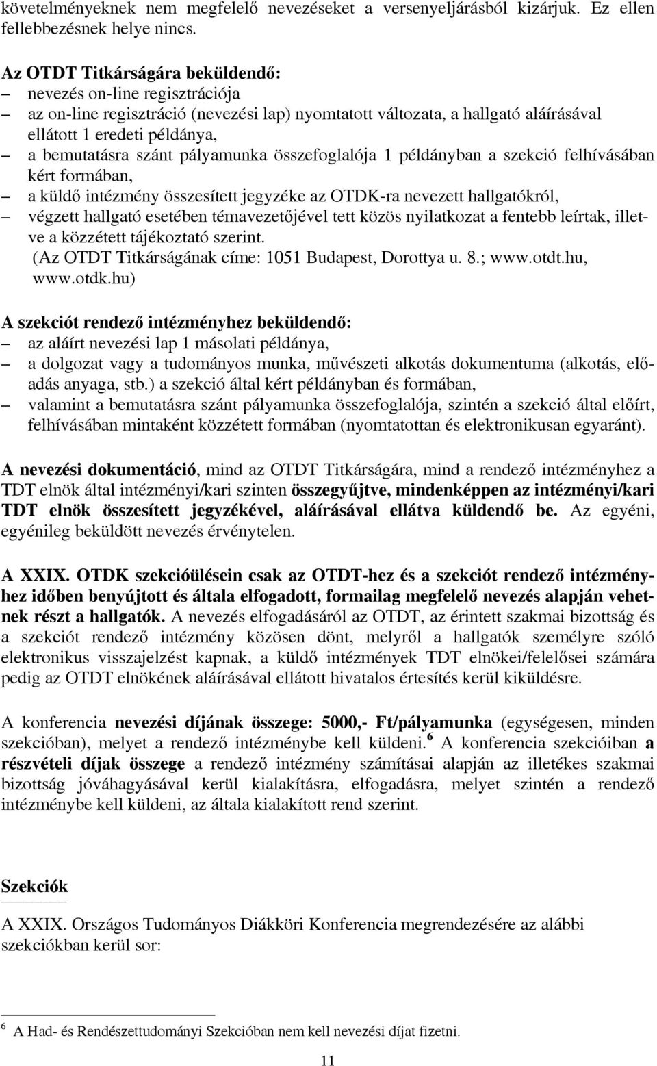 pályamunka összefoglalója 1 példányban a szekció felhívásában kért formában, a küldő intézmény összesített jegyzéke az OTDK-ra nevezett hallgatókról, végzett hallgató esetében témavezetőjével tett