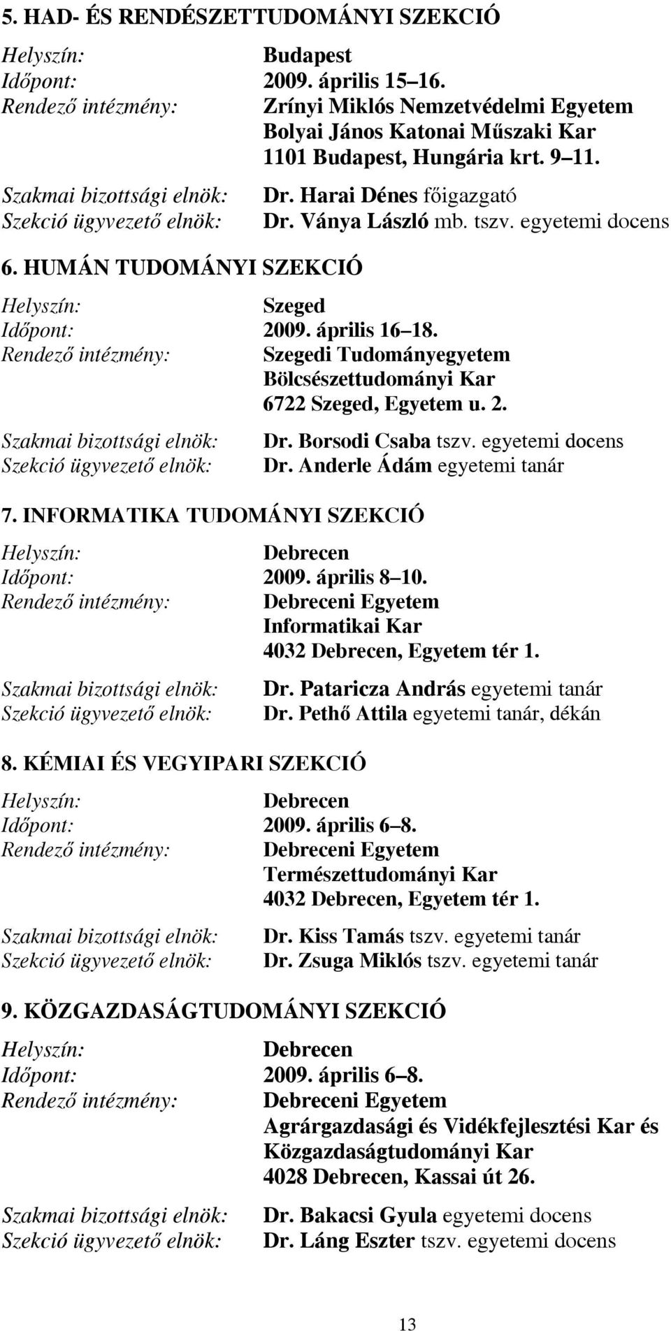 Rendező intézmény: Szegedi Tudományegyetem Bölcsészettudományi Kar 6722 Szeged, Egyetem u. 2. 7. INFORMATIKA TUDOMÁNYI SZEKCIÓ Dr. Borsodi Csaba tszv. egyetemi docens Dr.