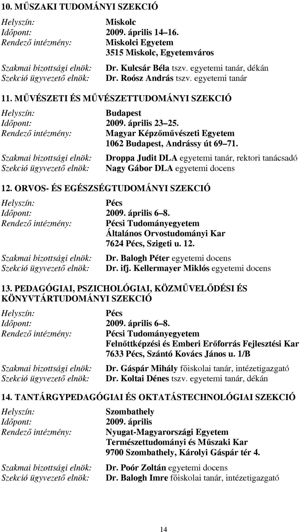 Droppa Judit DLA egyetemi tanár, rektori tanácsadó Nagy Gábor DLA egyetemi docens 12. ORVOS- ÉS EGÉSZSÉGTUDOMÁNYI SZEKCIÓ Pécs Időpont: 2009. április 6 8.