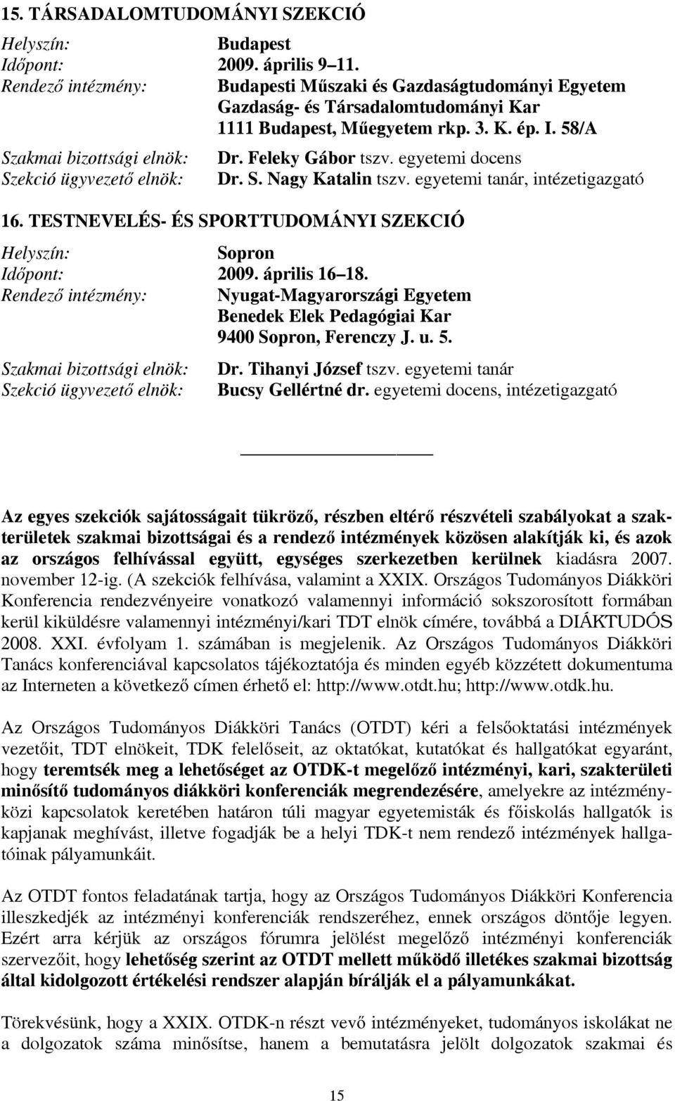 Rendező intézmény: Nyugat-Magyarországi Egyetem Benedek Elek Pedagógiai Kar 9400 Sopron, Ferenczy J. u. 5. Dr. Tihanyi József tszv. egyetemi tanár Bucsy Gellértné dr.