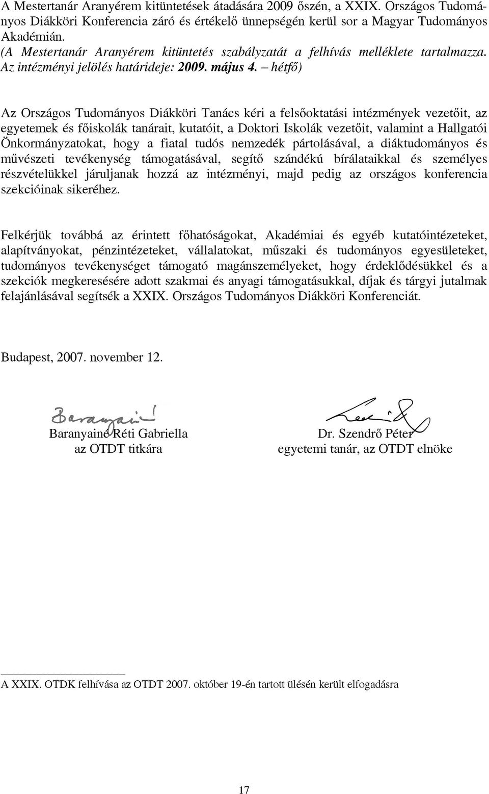 hétfő) Az Országos Tudományos Diákköri Tanács kéri a felsőoktatási intézmények vezetőit, az egyetemek és főiskolák tanárait, kutatóit, a Doktori Iskolák vezetőit, valamint a Hallgatói