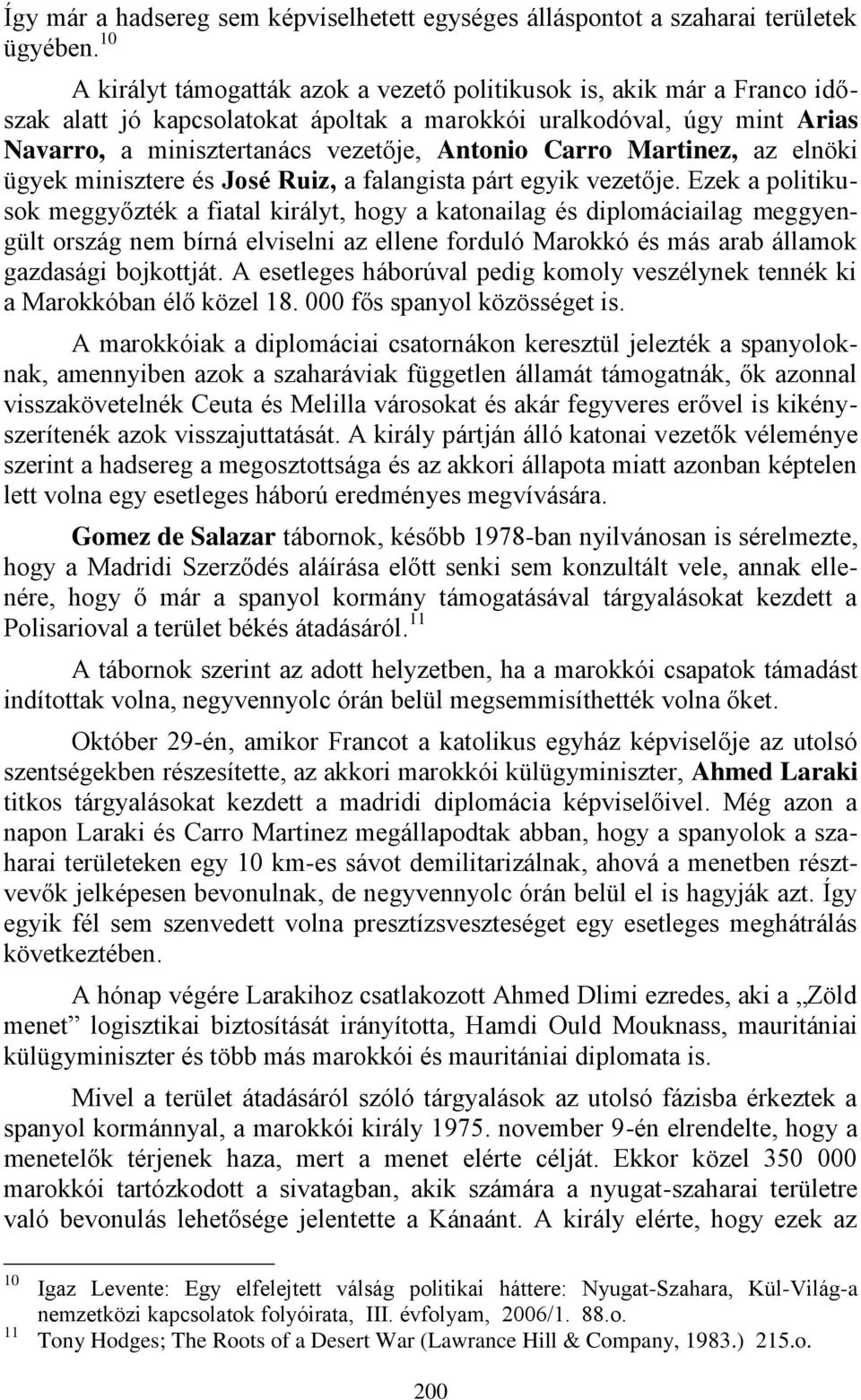 Carro Martinez, az elnöki ügyek minisztere és José Ruiz, a falangista párt egyik vezetője.