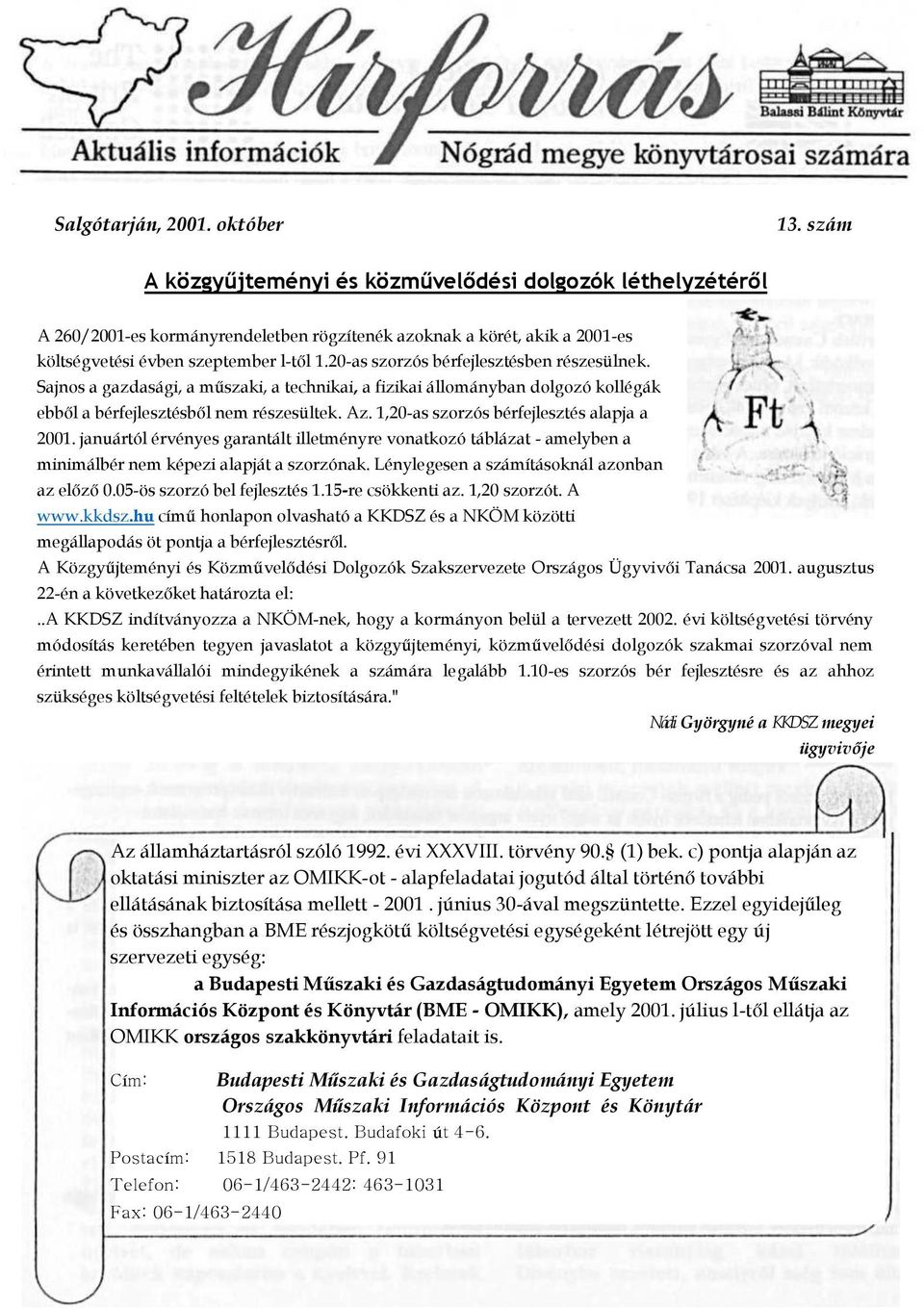 20-as szorzós bérfejlesztésben részesülnek. Sajnos a gazdasági, a műszaki, a technikai, a fizikai állományban dolgozó kollégák ebből a bérfejlesztésből nem részesültek. Az.