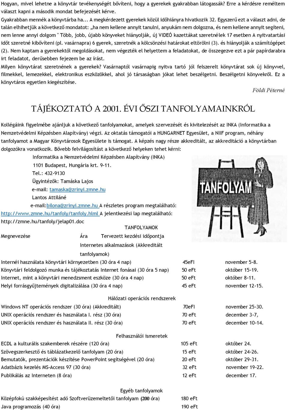 Egyszerű ezt a választ adni, de talán elhihetjük a következő mondatot: ha nem kellene annyit tanulni, anyukám nem dolgozna, és nem kellene annyit segíteni, nem lenne annyi dolgom " Több, jobb, újabb