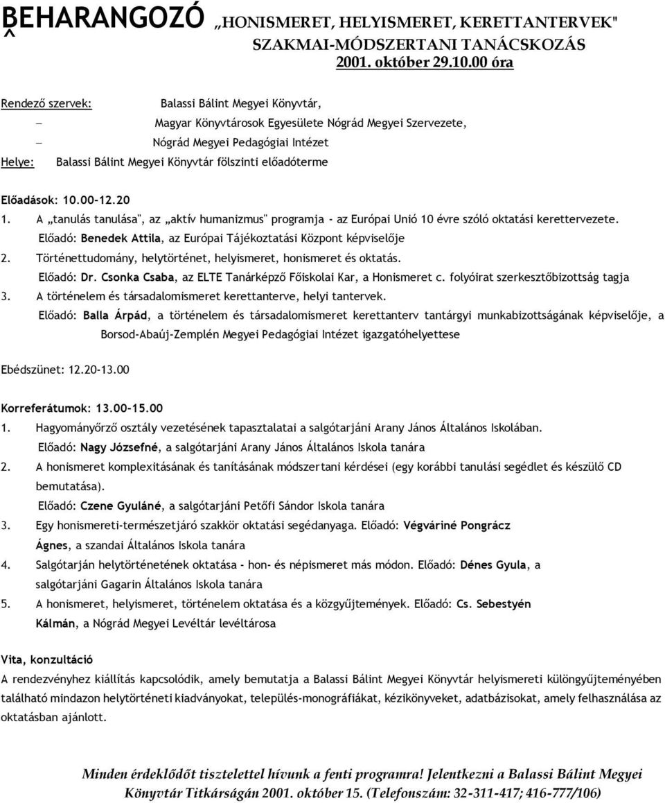 előadóterme Előadások: 10.00-12.20 1. A tanulás tanulása", az aktív humanizmus" programja - az Európai Unió 10 évre szóló oktatási kerettervezete.